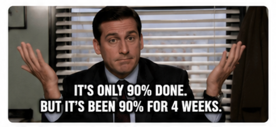 Man shrugging with caption 'It's only 90% done. But it's been 90% for 4 weeks.'